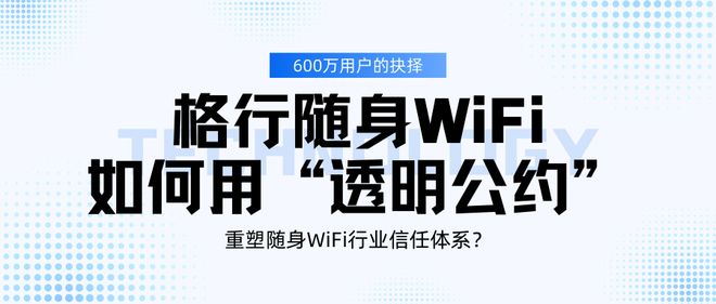 600万人共同投票！格行随身WiFi的“透明”策略把行业底裤