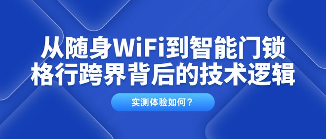 Emc易倍体育：从随身WiFi跨界智能门锁格行如何用“连接”